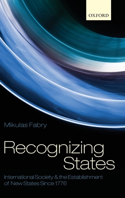 Recognizing States: International Society and the Establishment of New States Since 1776 - Fabry, Mikulas