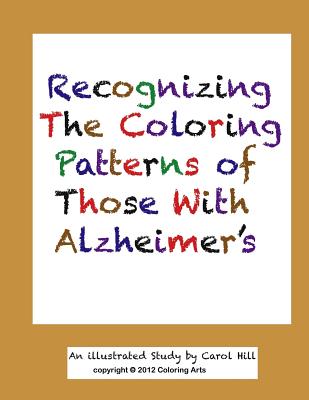 Recognizing The Coloring Patterns of Those With Alzheimer's - Hill, Carol