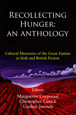 Recollecting Hunger; an Anthology: Cultural Memories of the Great Famine in Irish and British Fiction - Corporaal, Marguerite (Editor), and Cusack, Christopher (Editor), and Janssen, Lindsay (Editor)