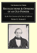 Recollections and Opinions of an Old Pioneer: By the First Governor of the State of California