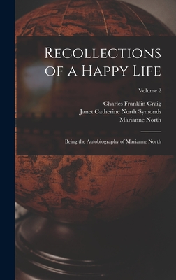 Recollections of a Happy Life: Being the Autobiography of Marianne North; Volume 2 - North, Marianne, and Craig, Charles Franklin, and Symonds, Janet Catherine North