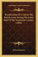 Recollections Of A Life In The British Army During The Latter Half Of The Nineteenth Century (1908)