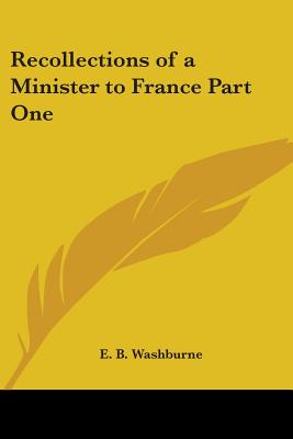 Recollections of a Minister to France Part One - Washburne, E B