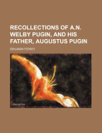 Recollections of A.N. Welby Pugin, and His Father, Augustus Pugin