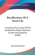 Recollections Of A Naval Life: Including The Cruises Of The Confederate States' Steamers Sumter And Alabama (1900)