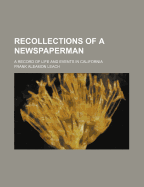 Recollections of a Newspaperman: A Record of Life and Events in California