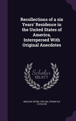 Recollections of a six Years' Residence in the United States of America, Interspersed With Original Anecdotes - Neilson, Peter, Reverend