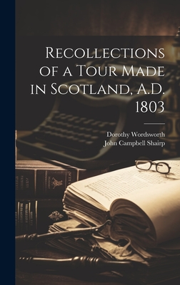 Recollections of a Tour Made in Scotland, A.D. 1803 - Shairp, John Campbell, and Wordsworth, Dorothy