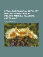 Recollections of an Artillery Officer: Adventures in Ireland, America, Flanders, and France