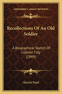 Recollections of an Old Soldier: A Biographical Sketch of Colonel Tidy (1849)