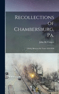 Recollections of Chambersburg, Pa.: Chiefly Between the Years 1830-1850