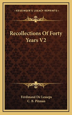 Recollections of Forty Years V2 - De Lesseps, Ferdinand, and Pitman, C B (Translated by)