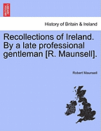 Recollections of Ireland. by a Late Professional Gentleman [R. Maunsell]. - Maunsell, Robert