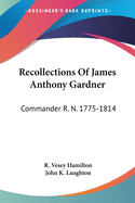 Recollections Of James Anthony Gardner: Commander R. N. 1775-1814