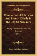 Recollections of Persons and Events, Chiefly in the City of New York; Being Selections from His Journal
