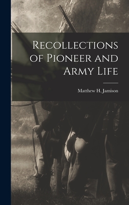 Recollections of Pioneer and Army Life - Jamison, Matthew H