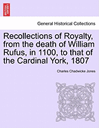 Recollections of Royalty, from the Death of William Rufus in 1100 to That of the Cardinal York in 1807, 2