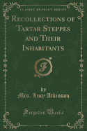 Recollections of Tartar Steppes and Their Inhabitants (Classic Reprint)