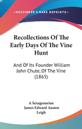 Recollections Of The Early Days Of The Vine Hunt: And Of Its Founder William John Chute, Of The Vine (1865)