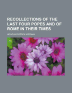 Recollections of the Last Four Popes and of Rome in Their Times