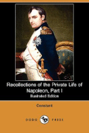 Recollections of the Private Life of Napoleon, Part I (Illustrated Edition) (Dodo Press)