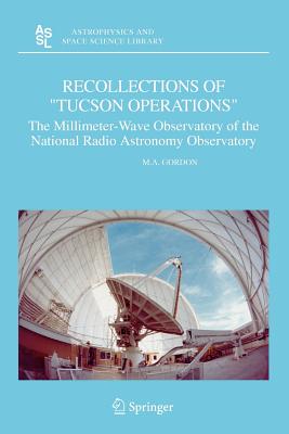 Recollections of "Tucson Operations": The Millimeter-Wave Observatory of the National Radio Astronomy Observatory - Gordon, M.A.