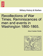 Recollections of War Times: Reminiscences of Men and Events in Washington 1860-1865