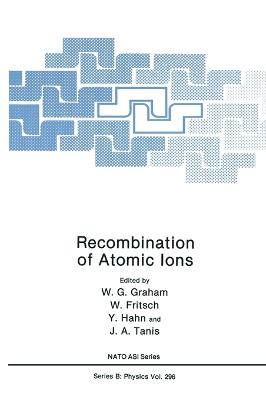 Recombination of Atomic Ions - North Atlantic Treaty Organization, and NATO Advanced Research Workshop on Recombination of Atomic Ions, and Graham, W G...