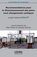 Recommandations pour le dimensionnement des pieux sous chargements cycliques: Projet national SOLCYP