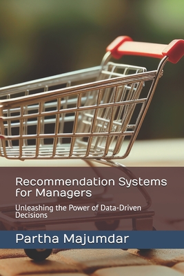 Recommendation Systems for Managers: Unleashing the Power of Data-Driven Decisions - Majumdar, Partha