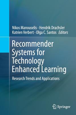 Recommender Systems for Technology Enhanced Learning: Research Trends and Applications - Manouselis, Nikos (Editor), and Drachsler, Hendrik (Editor), and Verbert, Katrien (Editor)
