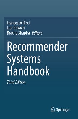 Recommender Systems Handbook - Ricci, Francesco (Editor), and Rokach, Lior (Editor), and Shapira, Bracha (Editor)