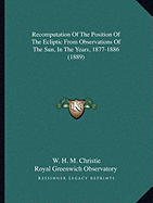 Recomputation Of The Position Of The Ecliptic From Observations Of The Sun, In The Years, 1877-1886 (1889)