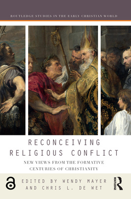 Reconceiving Religious Conflict: New Views from the Formative Centuries of Christianity - Mayer, Wendy (Editor), and de Wet, Chris L. (Editor)