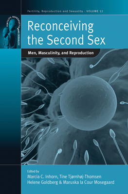 Reconceiving the Second Sex: Men, Masculinity, and Reproduction - Inhorn, Marcia C (Editor), and Mosegaard, Maruska La Cour (Editor), and Tjrnhj-Thomsen, Tine (Editor)