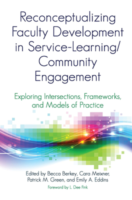 Reconceptualizing Faculty Development in Service-Learning/Community Engagement: Exploring Intersections, Frameworks, and Models of Practice - Berkey, Becca (Editor), and Eddins Rountree, Emily (Editor), and Green, Patrick M (Editor)