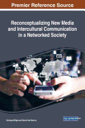 Reconceptualizing New Media and Intercultural Communication in a Networked Society