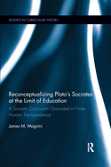 Reconceptualizing Plato's Socrates at the Limit of Education: A Socratic Curriculum Grounded in Finite Human Transcendence