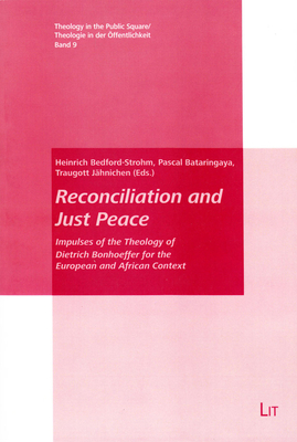 Reconciliation and Just Peace: Impulses of the Theology of Dietrich Bonhoeffer for the European and African Context - Bedford-Strohm, Heinrich (Editor), and Bataringaya, Pascal (Editor), and Jahnichen, Traugott (Editor)