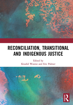 Reconciliation, Transitional and Indigenous Justice - Watene, Krushil (Editor), and Palmer, Eric (Editor)