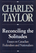 Reconciling the Solitudes: Essays on Canadian Federalism and Nationalism