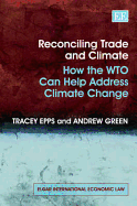 Reconciling Trade and Climate: How the WTO Can Help Address Climate Change - Epps, Tracey, and Green, Andrew