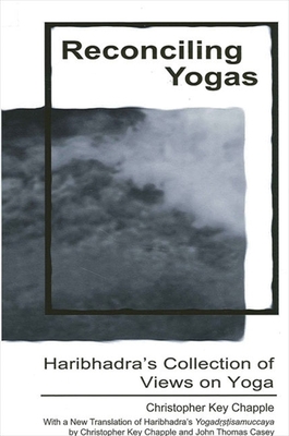 Reconciling Yogas: Haribhadra's Collection of Views on Yoga with a New Translation of Haribhadra's Yogad   isamuccaya by Christopher Key Chapple and John Thomas Casey - Chapple, Christopher Key, and Casey, John Thomas (Translated by)