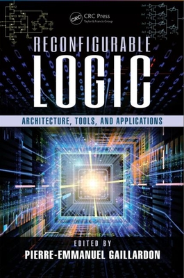 Reconfigurable Logic: Architecture, Tools, and Applications - Gaillardon, Pierre-Emmanuel (Editor)