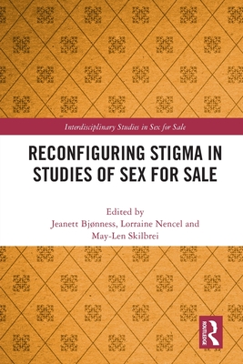 Reconfiguring Stigma in Studies of Sex for Sale - Bjnness, Jeanett (Editor), and Nencel, Lorraine (Editor), and Skilbrei, May-Len (Editor)