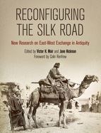 Reconfiguring the Silk Road - New Research on East-West Exchange in Antiquity
