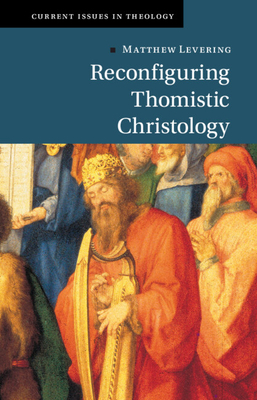 Reconfiguring Thomistic Christology - Levering, Matthew