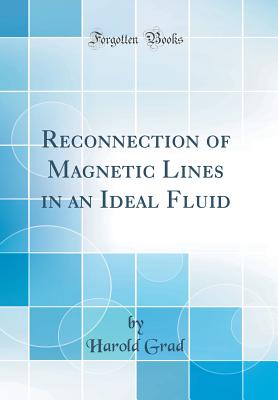 Reconnection of Magnetic Lines in an Ideal Fluid (Classic Reprint) - Grad, Harold