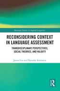 Reconsidering Context in Language Assessment: Transdisciplinary Perspectives, Social Theories, and Validity