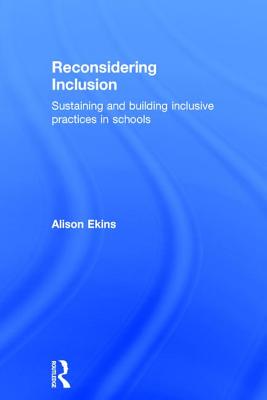 Reconsidering Inclusion: Sustaining and building inclusive practices in schools - Ekins, Alison